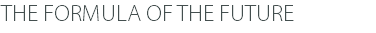 THE FORMULA OF THE FUTURE