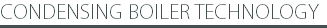 CONDENSING BOILER TECHNOLOGY