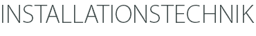 INSTALLATIONSTECHNIK
