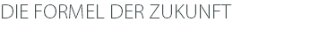 DIE FORMEL DER ZUKUNFT