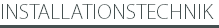 INSTALLATIONSTECHNIK
